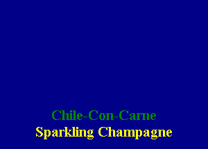 Chile-Con-Came
Sparkling Champagne