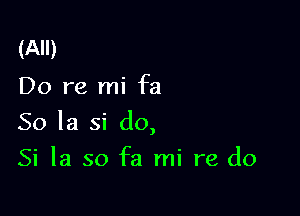 (All)

Do re mi fa

50 la si do,

Si la so fa mi re do