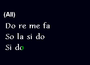 (All)

Do re me fa

50 la si do
Si do