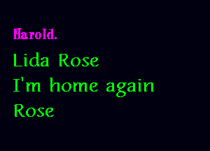 Lida Rose

I'm home again
Rose