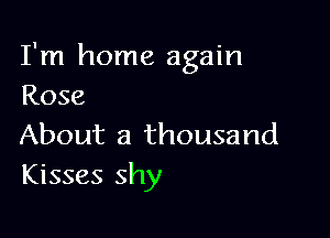 I'm home again
Rose

About a thousand
Kisses shy