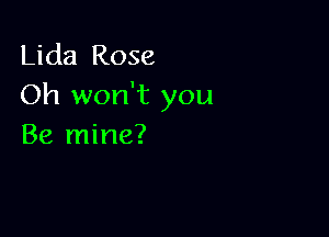 Lida Rose
Oh won't you

Be mine?