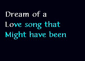 Dream of a
Love song that

Might have been