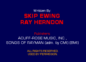 Written By

ACUFF-RDSE MUSIC. INC,
SONGS OF RAYMAN Eadm by CMIJ EBMIJ

ALL RIGHTS RESERVED
USED BY PERMISSDN