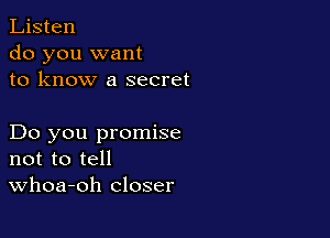 Listen
do you want
to know a secret

Do you promise
not to tell
Whoa-oh closer