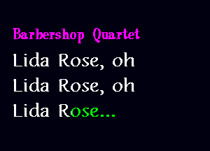 Lida Rose, oh

Lida Rose, oh
Lida Rose...