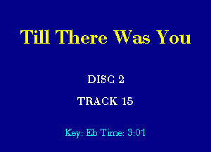 Till There Was You

DISC 2
TRACK 15

Key Eb Tune 301