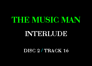 THE MUSIC NIAN
INTERLUDE

DISC 21TRACK 16
