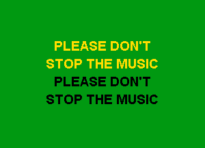 PLEASE DON'T
STOP THE MUSIC