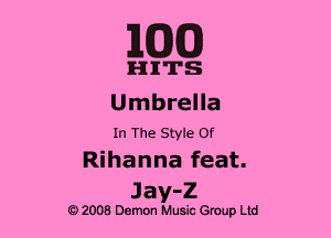 MED

HITS

Umbrella
In The Style Of

Rihanna feat.
Jay-Z

2008 Demon Music Group Ltd