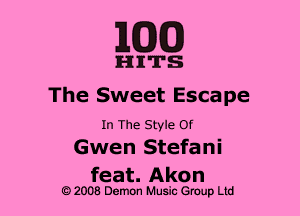 MED

HITS

The Sweet Escape

In The Style Of
Gwen Stefani

feat. Akon

Q2008 Demon Music Group Ltd