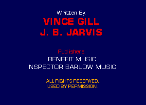 W ritcen By

BENEFIT MUSIC
INSPECTOR BARLUW MUSIC

ALL RIGHTS RESERVED
USED BY PERMISSION