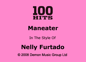 MED

HITS

Maneater

In The Style Of

Nelly Furtado

2008 Demon Music Group Ltd