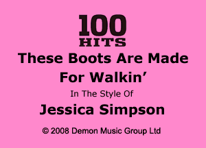 MM)

HITS
These Boots Are Made

For Walkin'

In The Style Of
Jessica Simpson

G) 2008 Demon Music (3er Ltd
