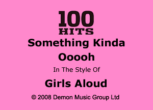 1MB

HITS
Something Kinda

Ooooh
In The Style Of

Girls Aloud

2008 Demon Music Group Ltd