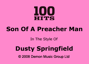 MM)

HITS
Son Of A Preacher Man

In The Style Of

Dusty Springfield

e) 2008 Demon Music (3er Ltd