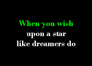 When you Wish

upon a star
like dreamers d0
