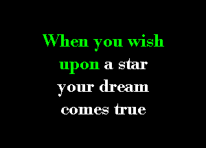 When you wish

upon a star
your dream
comes true