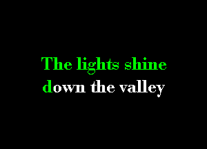 The lights shine

down the valley