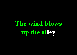 The wind blows

up the alley