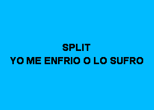 SPLIT
YO ME ENFRIO 0 L0 SUFRO