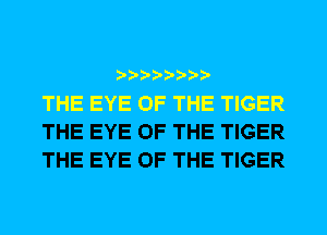 THE EYE OF THE TIGER
THE EYE OF THE TIGER