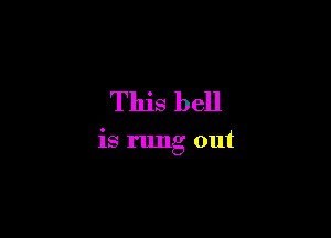 This bell

is rung out