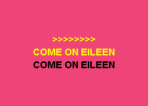 COME ON EILEEN