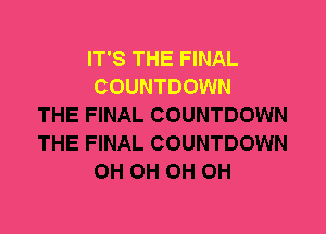 IT'S THE FINAL
COUNTDOWN