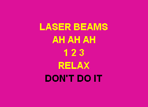 LASERBEAMS
AH AH AH
123

RELAX