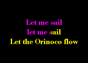 Let me sail

let me sail
Let the Orinoco flow
