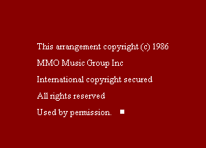 This arrangement copyright (c) 1986
MMO Musm Gxoup Inc

lntemahond copynght secuxed
All nghts reserved

Used by pemussxon. I