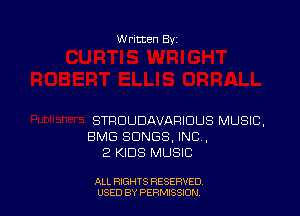 W ritten By

STRDUDAVAPIDUS MUSIC,
BMG SONGS. INC.
2 KIDS MUSIC

ALL RIGHTS RESERVED
USED BY PERMISSION