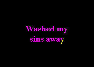 W ashed my

sins away