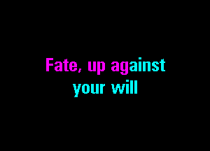 Fate, up against

your will