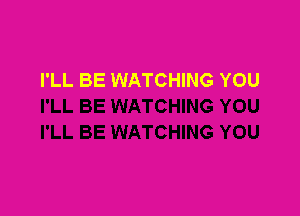 I'LL BE WATCHING YOU