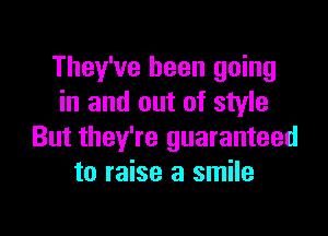 They've been going
in and out of style

But they're guaranteed
to raise a smile