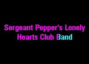 Sergeant Pepper's Lonely

Hearts Club Band