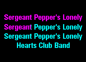 Sergeant Pepper's Lonely

Sergeant Pepper's Lonely
Sergeant Pepper's Lonely
Hearts Club Band