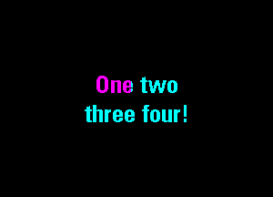 One two

three four!