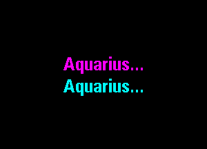 Aquarius...

Aquarius...