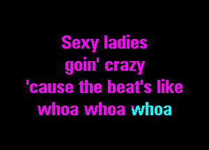 Sexy ladies
goin' crazy

'cause the heat's like
whoa whoa whoa