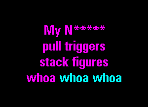 pull triggers

stack figures
whoa whoa whoa