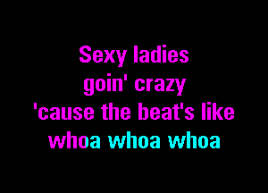 Sexy ladies
goin' crazy

'cause the heat's like
whoa whoa whoa