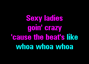 Sexy ladies
goin' crazy

'cause the heat's like
whoa whoa whoa