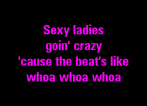Sexy ladies
goin' crazy

'cause the heat's like
whoa whoa whoa