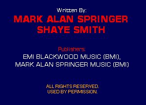 Written Byz

EMI BLACKWDDD MUSIC (BMIJ.
MARK ALAN SPRINGER MUSIC (BMIJ

ALL RIGHTS RESERVED.
USED BY PERMISSION