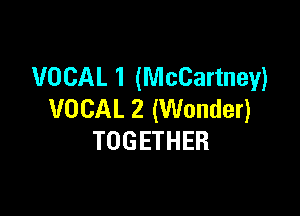 VOCAL 1 (McCartney)

VOCAL 2 (Wonder)
TOGETHER