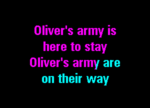 Oliver's army is
here to stay

Oliver's army are
on their way