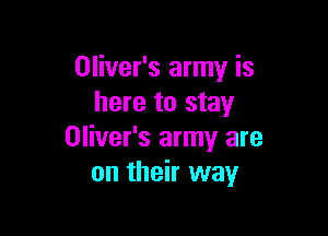 Oliver's army is
here to stay

Oliver's army are
on their way